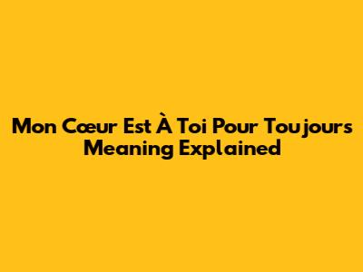 Mon Cœur Est À Toi Pour Toujours Meaning Explained