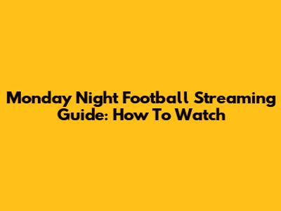 Monday Night Football Streaming Guide: How To Watch