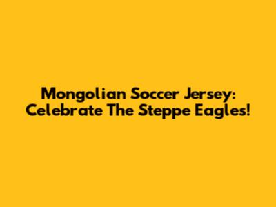 Mongolian Soccer Jersey: Celebrate The Steppe Eagles!