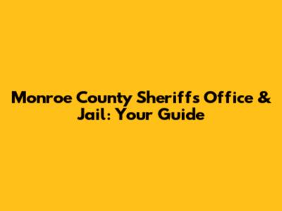Monroe County Sheriff's Office & Jail: Your Guide