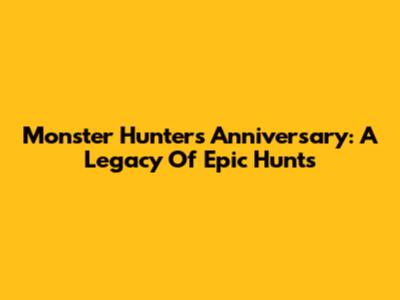 Monster Hunter's Anniversary: A Legacy Of Epic Hunts