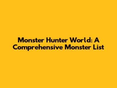 Monster Hunter World: A Comprehensive Monster List