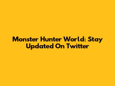 Monster Hunter World: Stay Updated On Twitter