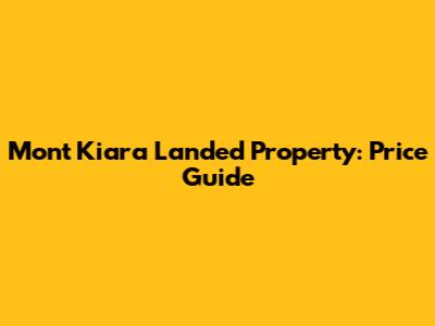 Mont Kiara Landed Property: Price Guide