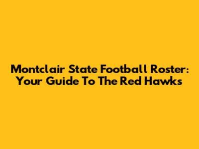 Montclair State Football Roster: Your Guide To The Red Hawks