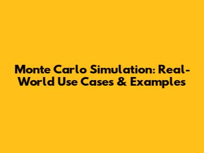 Monte Carlo Simulation: Real-World Use Cases & Examples