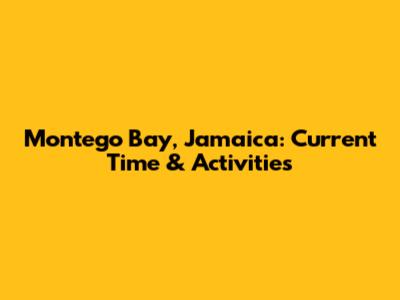 Montego Bay, Jamaica: Current Time & Activities