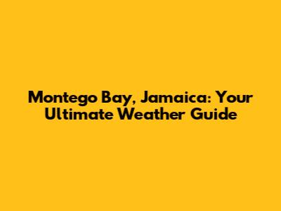 Montego Bay, Jamaica: Your Ultimate Weather Guide