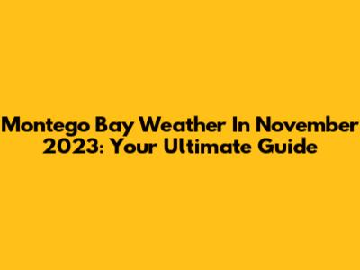 Montego Bay Weather In November 2023: Your Ultimate Guide