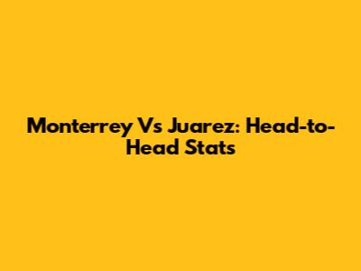 Monterrey Vs Juarez: Head-to-Head Stats