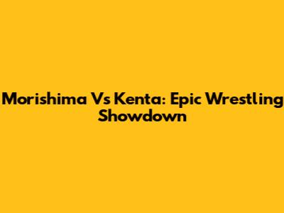 Morishima Vs Kenta: Epic Wrestling Showdown