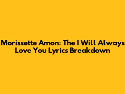 Morissette Amon: The 'I Will Always Love You' Lyrics Breakdown