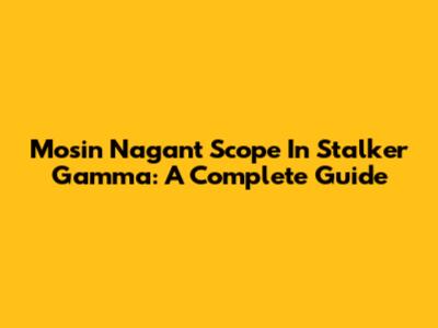 Mosin Nagant Scope In Stalker Gamma: A Complete Guide