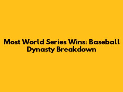 Most World Series Wins: Baseball Dynasty Breakdown