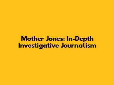 Mother Jones: In-Depth Investigative Journalism