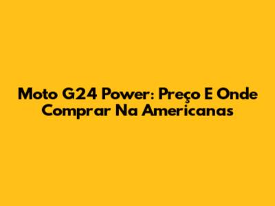 Moto G24 Power: Preço E Onde Comprar Na
        Americanas