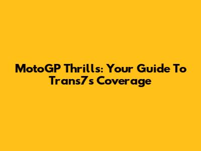 MotoGP Thrills: Your Guide To Trans7's Coverage