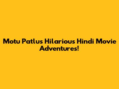 Motu Patlu's Hilarious Hindi Movie Adventures!