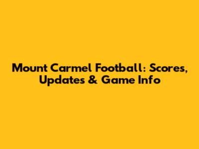 Mount Carmel Football: Scores, Updates & Game Info