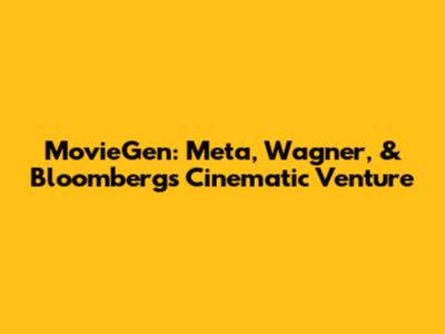 MovieGen: Meta, Wagner, & Bloomberg's Cinematic Venture