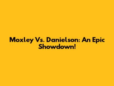 Moxley Vs. Danielson: An Epic Showdown!