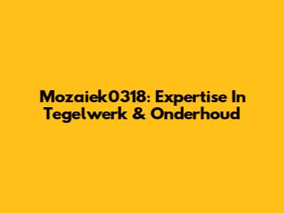 Mozaiek0318: Expertise In Tegelwerk & Onderhoud