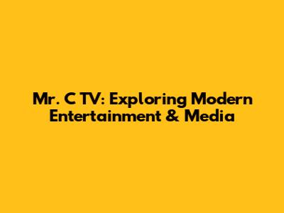 Mr. C TV: Exploring Modern Entertainment & Media