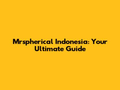 Mrspherical Indonesia: Your Ultimate Guide