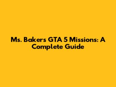 Ms. Baker's GTA 5 Missions: A Complete Guide