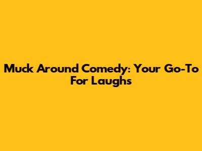 Muck Around Comedy: Your Go-To For Laughs