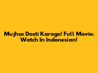 Mujhse Dosti Karoge! Full Movie: Watch In Indonesian!