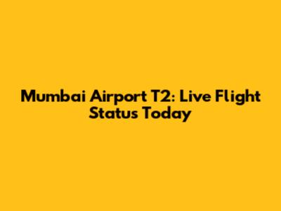 Mumbai Airport T2: Live Flight Status Today