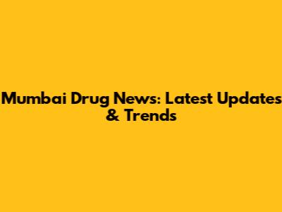 Mumbai Drug News: Latest Updates & Trends
