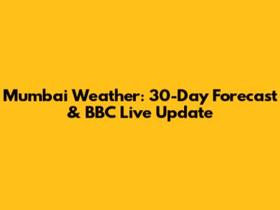 Mumbai Weather: 30-Day Forecast & BBC Live Update