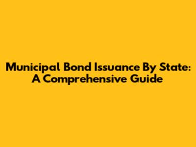 Municipal Bond Issuance By State: A Comprehensive Guide