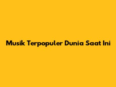 Musik Terpopuler Dunia Saat Ini