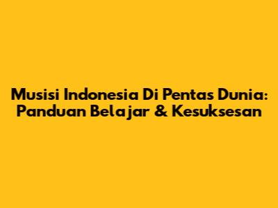 Musisi Indonesia Di Pentas Dunia: Panduan Belajar & Kesuksesan