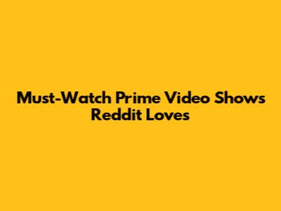 Must-Watch Prime Video Shows Reddit Loves