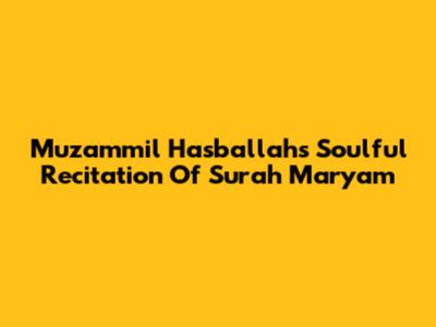 Muzammil Hasballah's Soulful Recitation Of Surah Maryam