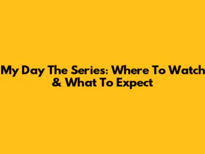 My Day The Series: Where To Watch & What To Expect