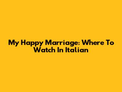 My Happy Marriage: Where To Watch In Italian