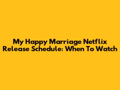 My Happy Marriage Netflix Release Schedule: When To Watch