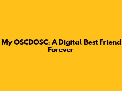 My OSCDOSC: A Digital Best Friend Forever