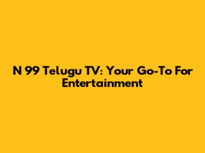 N 99 Telugu TV: Your Go-To For Entertainment