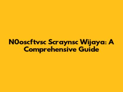 N0oscftvsc Scraynsc Wijaya: A Comprehensive Guide