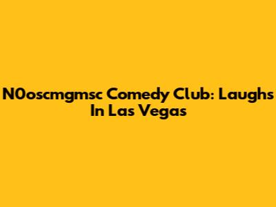 N0oscmgmsc Comedy Club: Laughs In Las Vegas