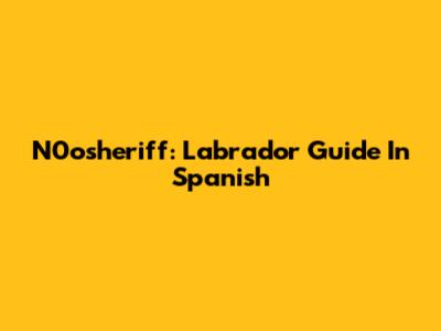 N0osheriff: Labrador Guide In Spanish