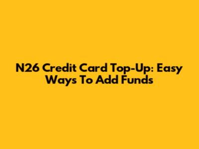 N26 Credit Card Top-Up: Easy Ways To Add Funds