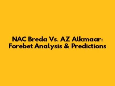 NAC Breda Vs. AZ Alkmaar: Forebet Analysis & Predictions