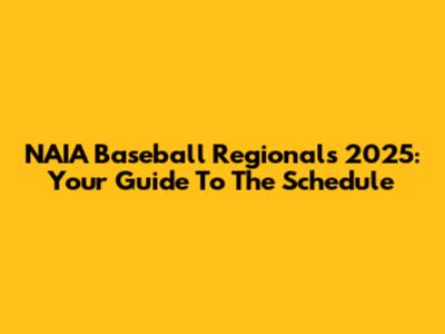 NAIA Baseball Regionals 2025: Your Guide To The Schedule